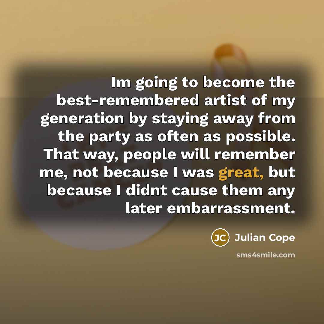 “Im going to become the best-remembered artist of my generation…” quote by Julian Cope
