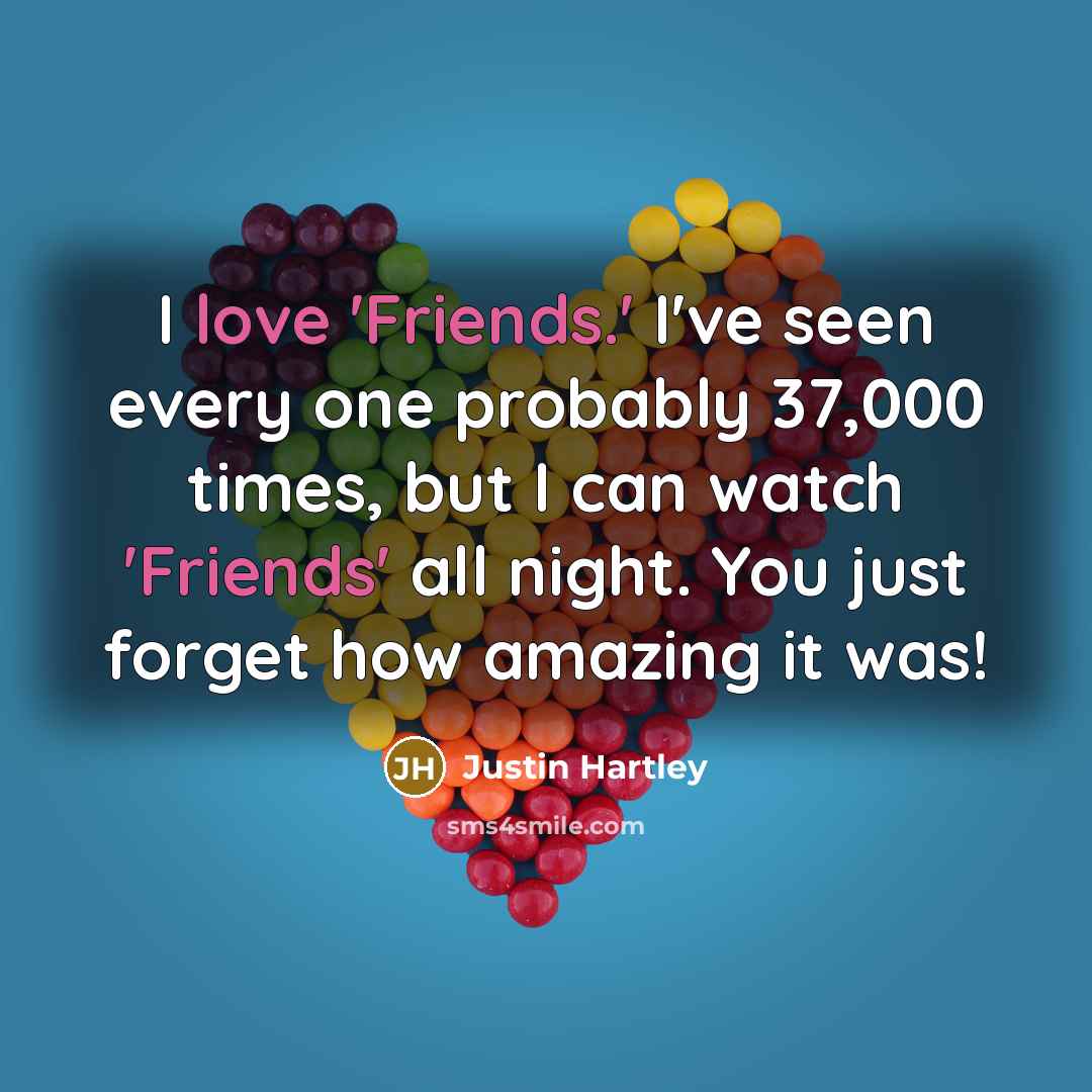 “I love 'Friends.' I've seen every one probably 37,000 times,…” quote by Justin Hartley