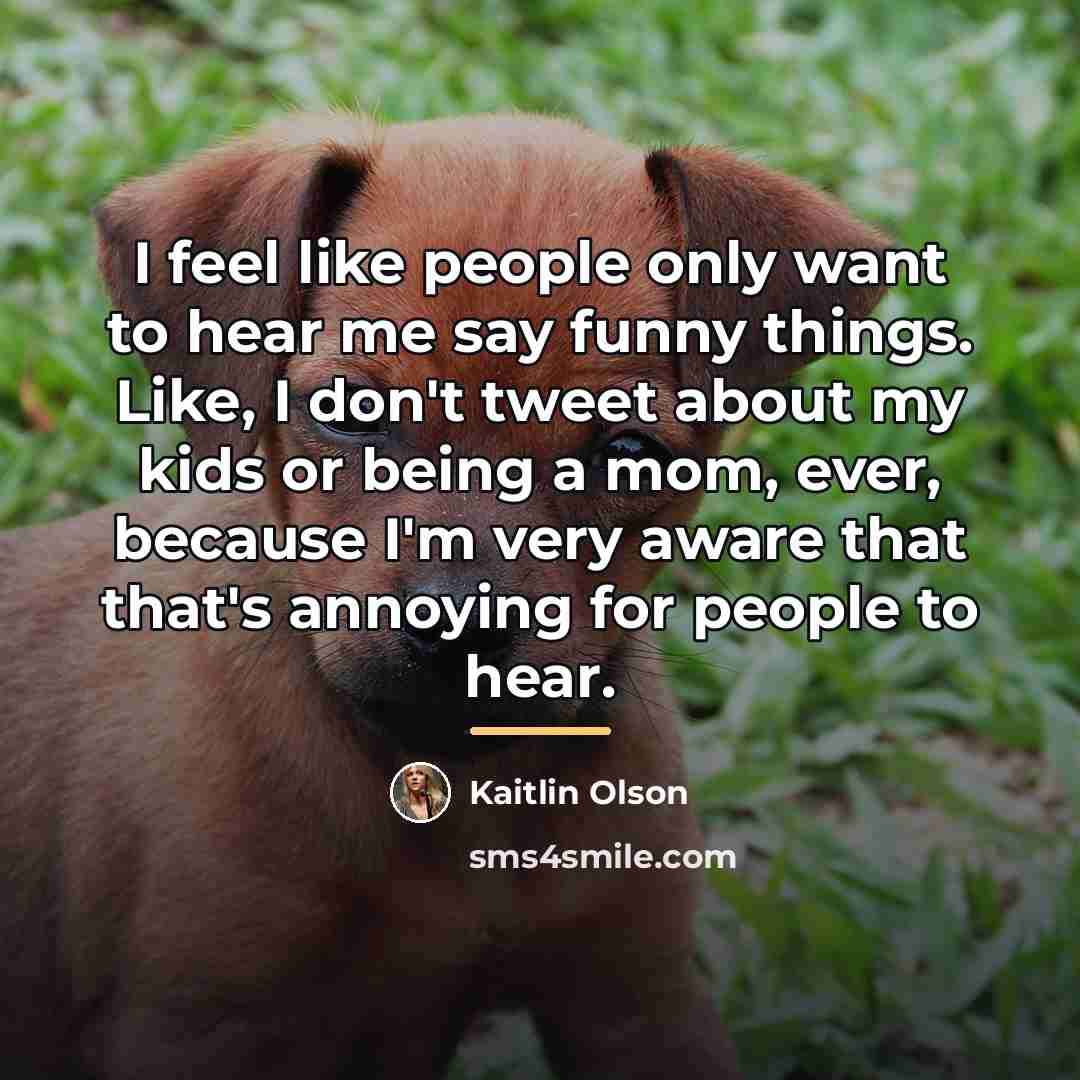“I feel like people only want to hear me say…” quote by Kaitlin Olson