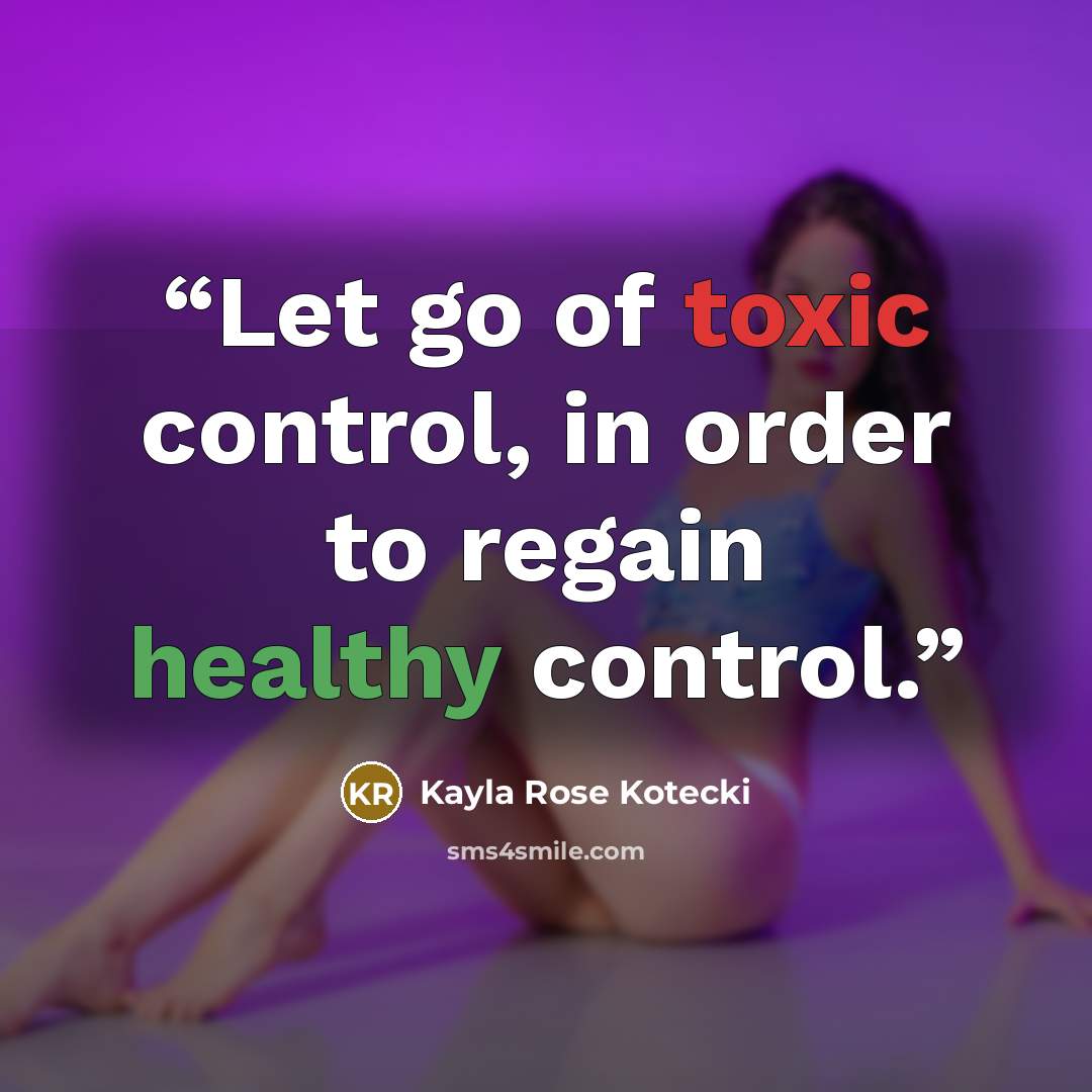 “Let go of toxic control, in order to regain healthy control.” quote by Kayla Rose Kotecki