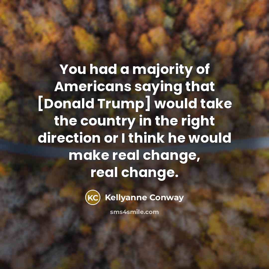 “You had a majority of Americans saying that [Donald Trump]…” quote by Kellyanne Conway