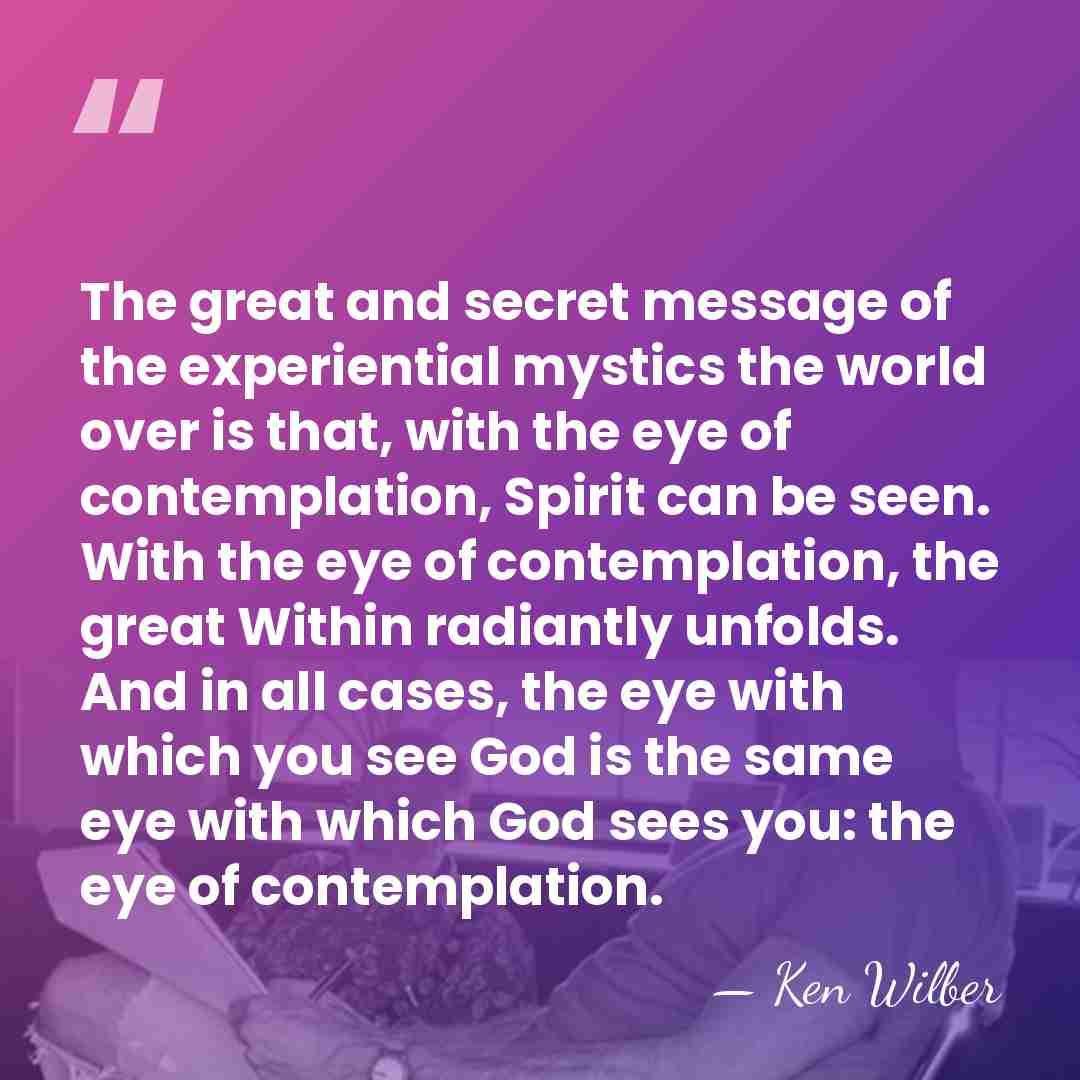 The great and secret message of the experiential mystics the world over&hellip; - Ken Wilber