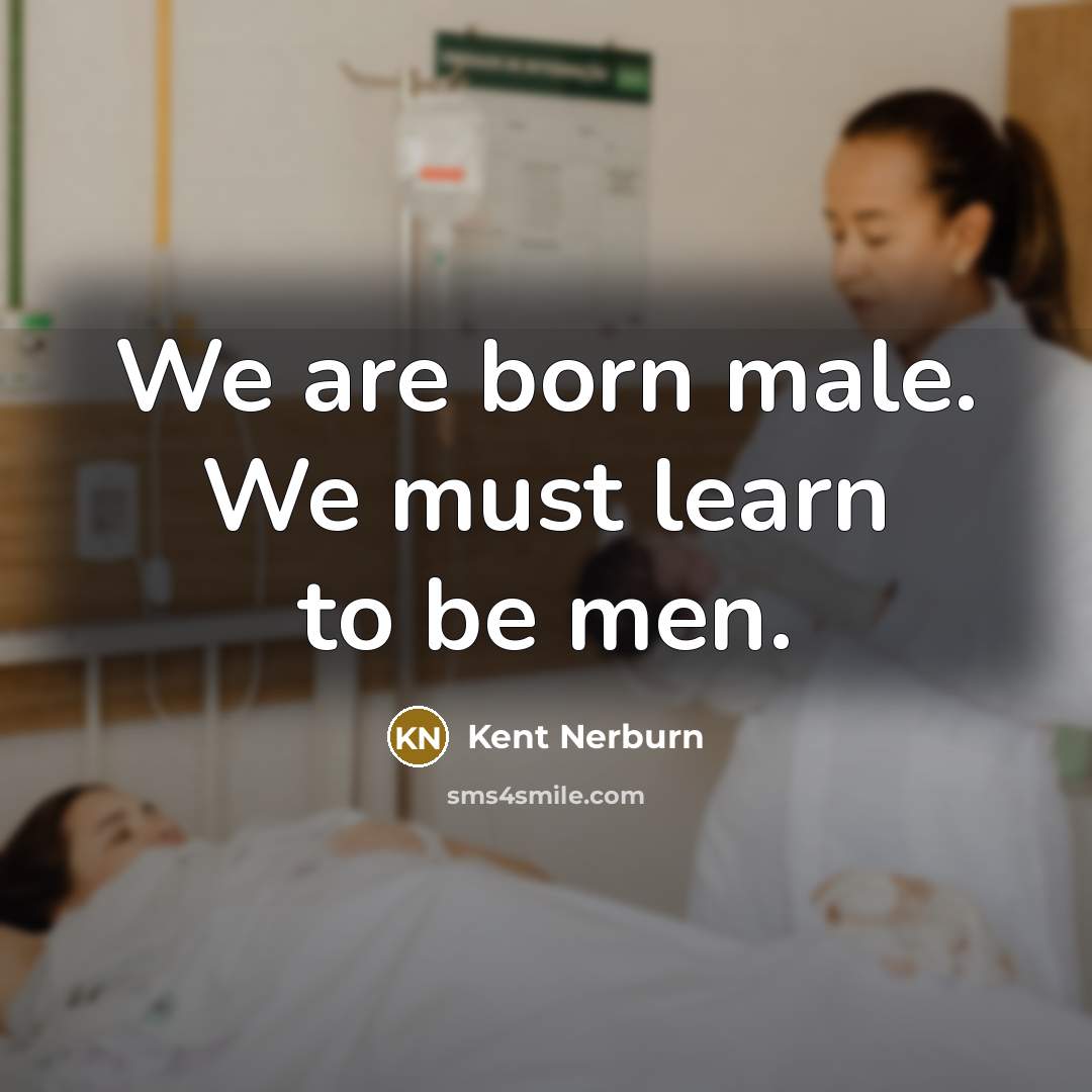 “We are born male. We must learn to be men.…” quote by Kent Nerburn