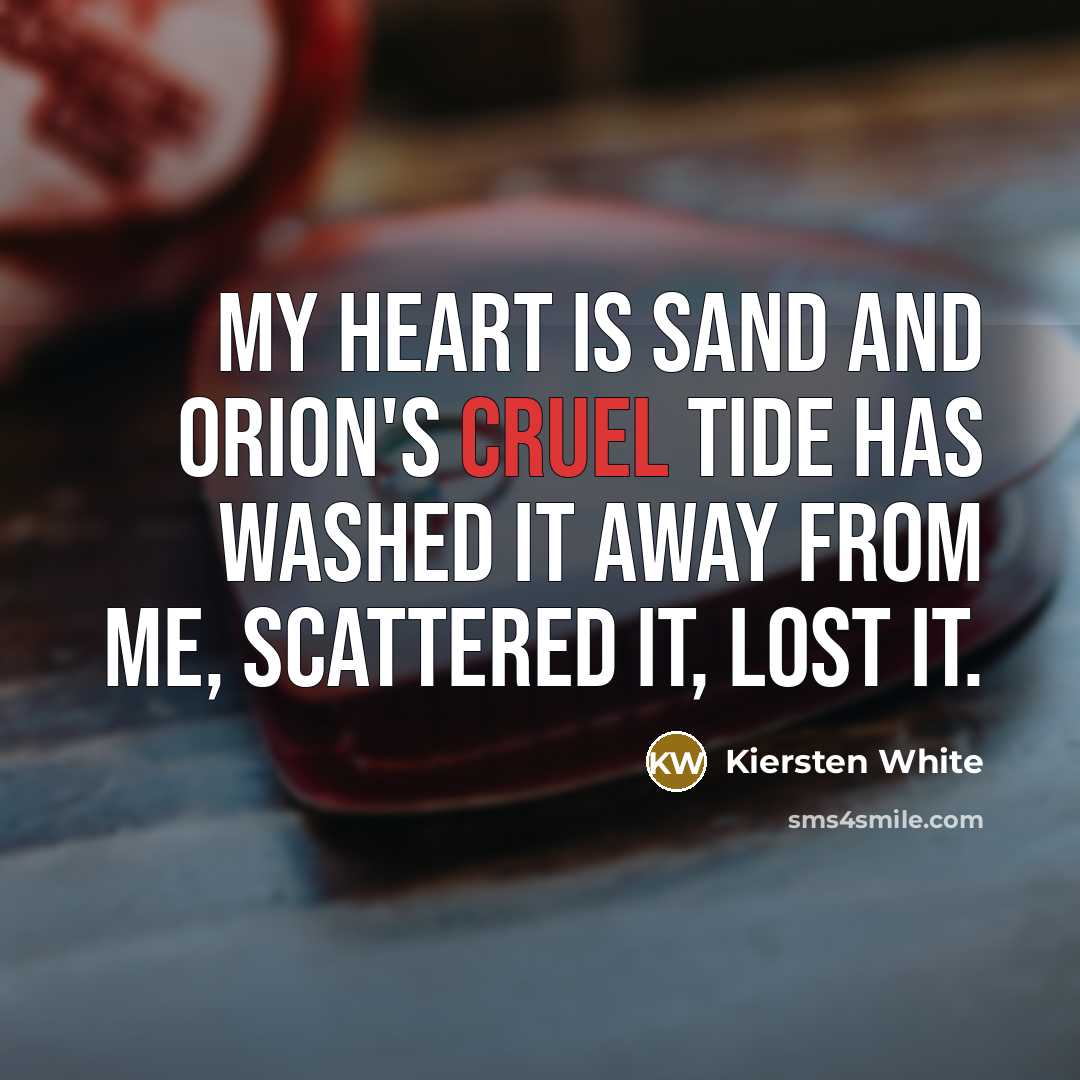 “My heart is sand and Orion's cruel tide has washed…” quote by Kiersten White