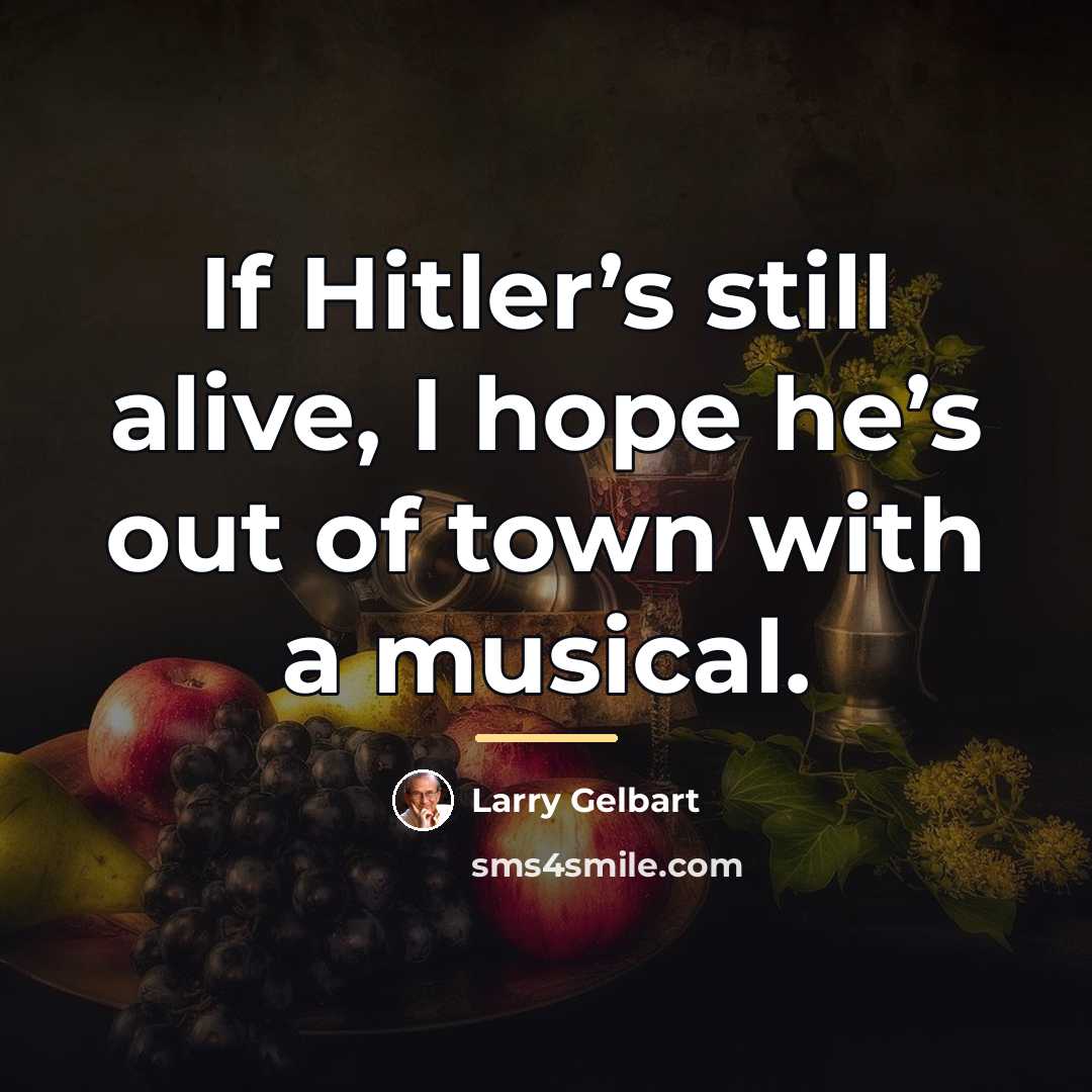 “If Hitler’s still alive, I hope he’s out of town…” quote by Larry Gelbart