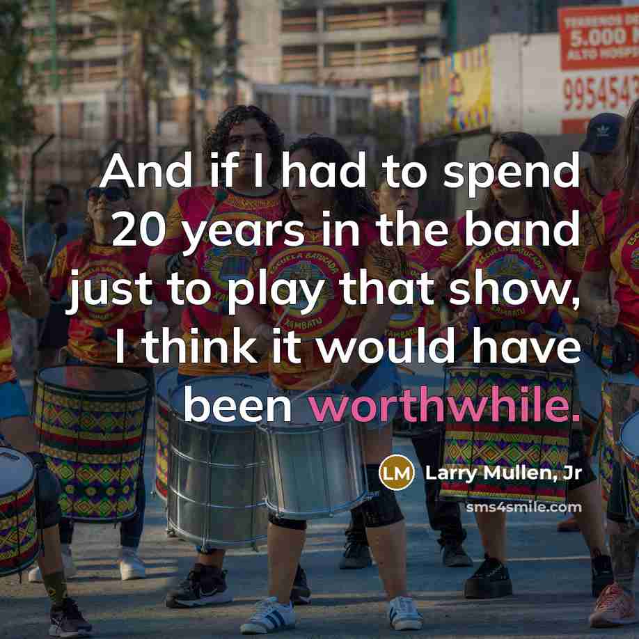 “And if I had to spend 20 years in the…” quote by Larry Mullen, Jr
