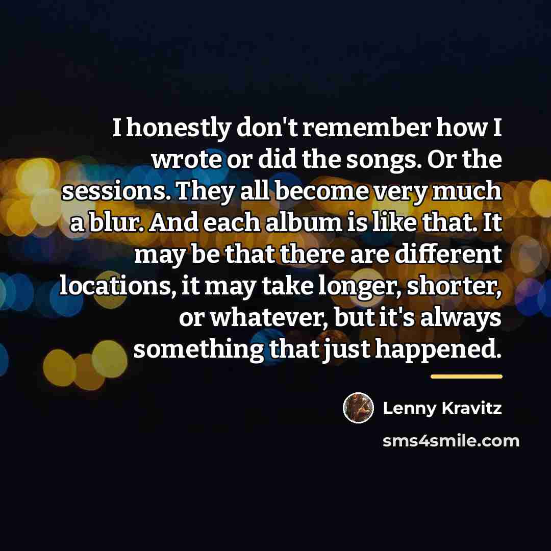 “I honestly don't remember how I wrote or did the…” quote by Lenny Kravitz