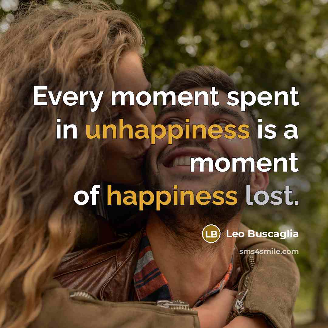 “Every moment spent in unhappiness is a moment of happiness…” quote by Leo Buscaglia