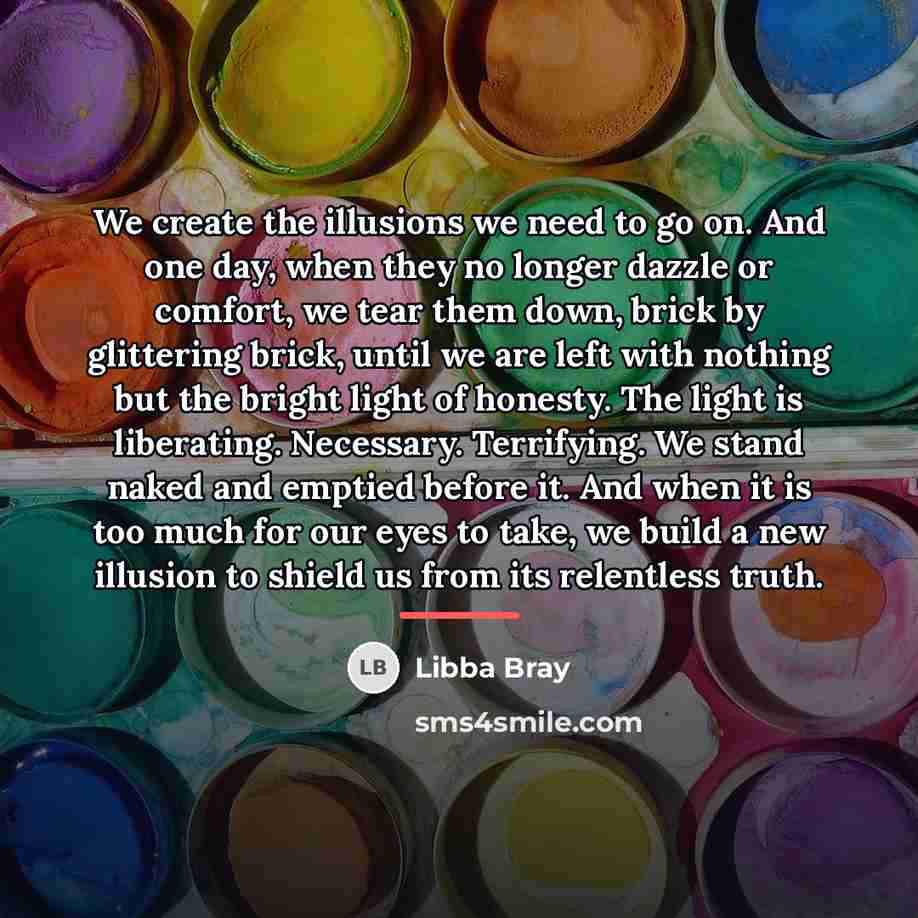 “We create the illusions we need to go on. And…” quote by Libba Bray