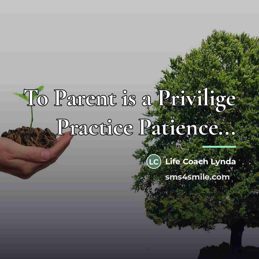 “To Parent is a Privilige Practice Patience...…” quote by Life Coach Lynda