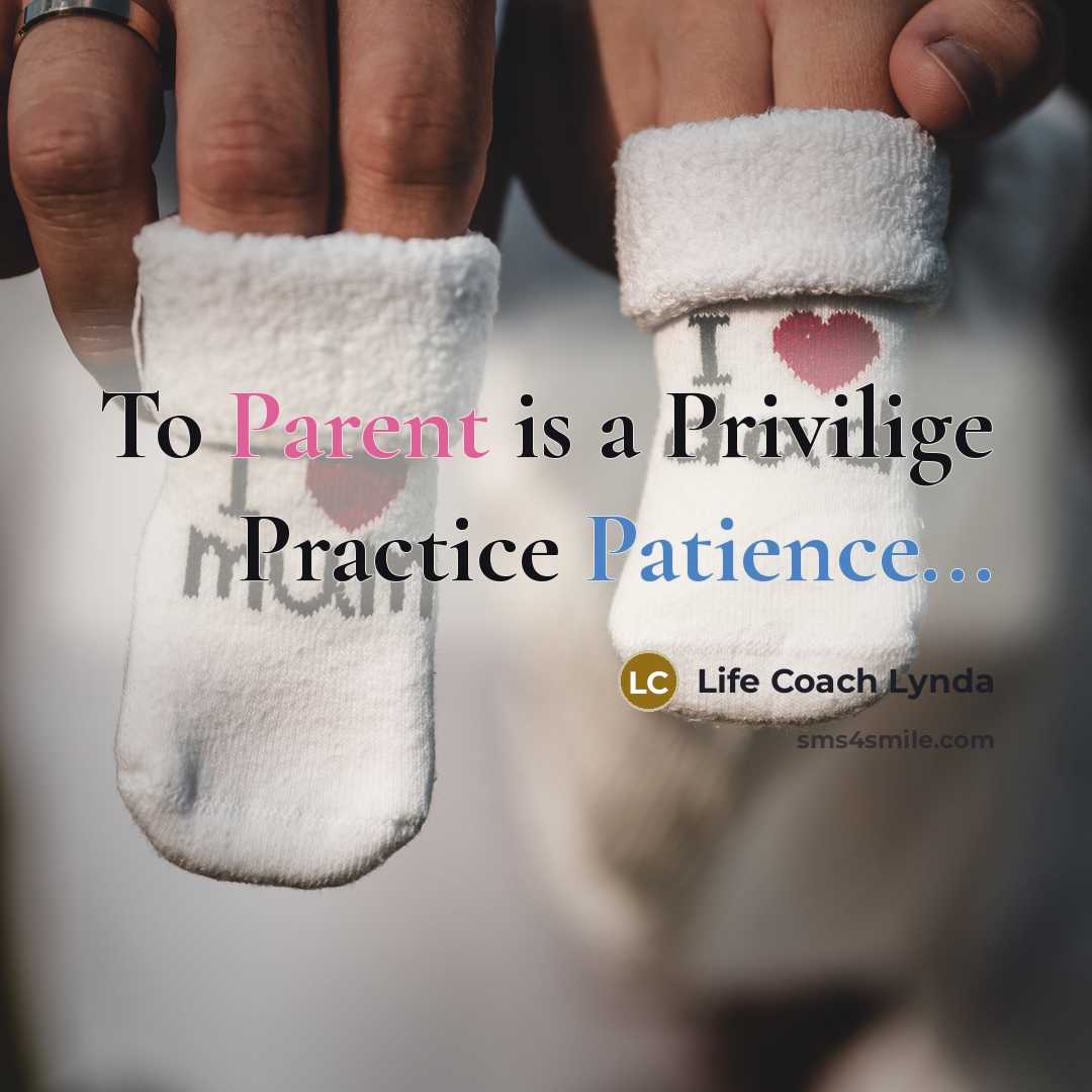 “To Parent is a Privilige Practice Patience...” quote by Life Coach Lynda