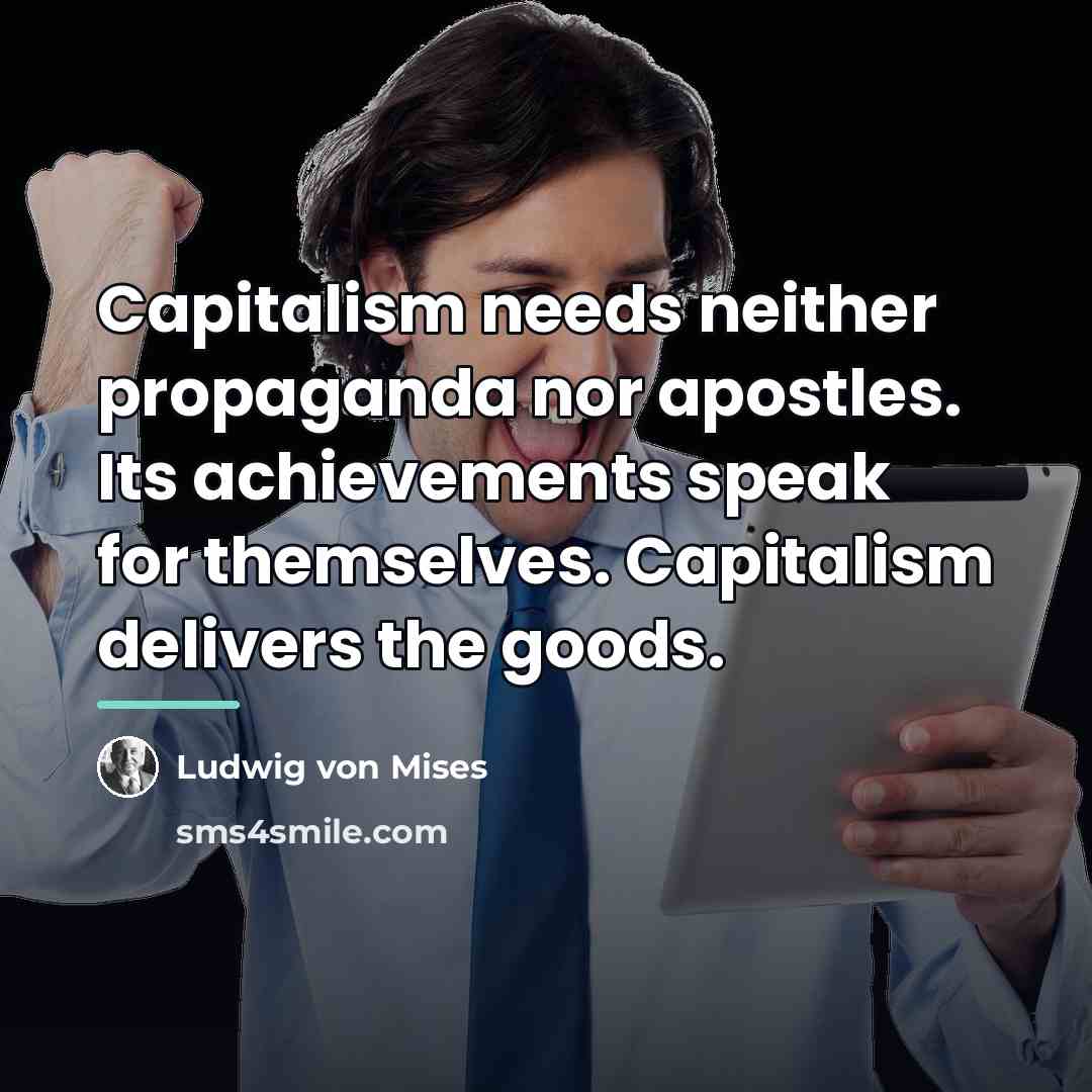 “Capitalism needs neither propaganda nor apostles. Its achievements speak for…” quote by Ludwig von Mises