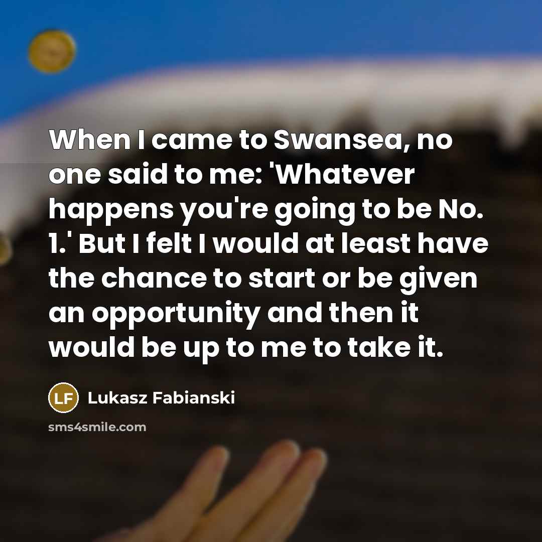 “When I came to Swansea, no one said to me:…” quote by Lukasz Fabianski