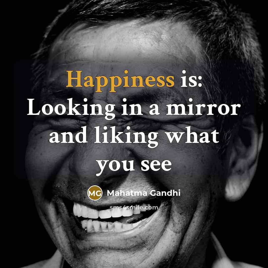 “Happiness is: Looking in a mirror and liking what you…” quote by Mahatma Gandhi