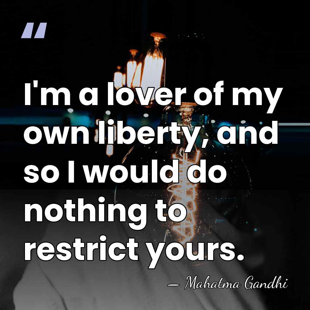 I'm a lover of my own liberty, and so I would do&hellip; - Mahatma Gandhi