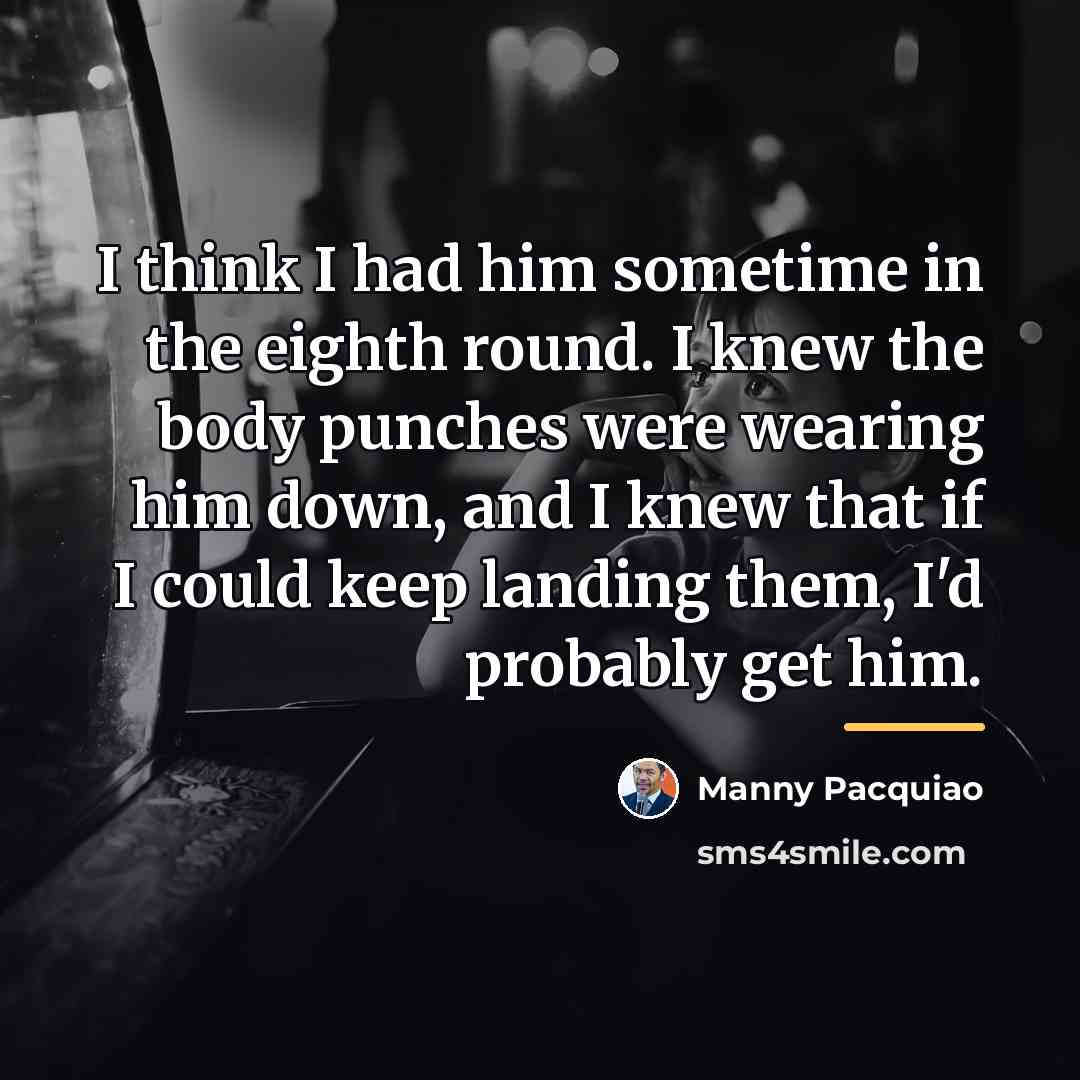 “I think I had him sometime in the eighth round.…” quote by Manny Pacquiao