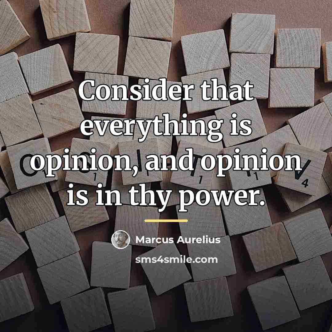 “Consider that everything is opinion, and opinion is in thy…” quote by Marcus Aurelius