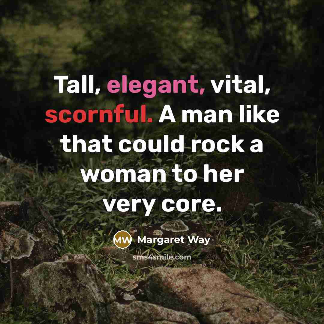 “Tall, elegant, vital, scornful. A man like that could rock…” quote by Margaret Way