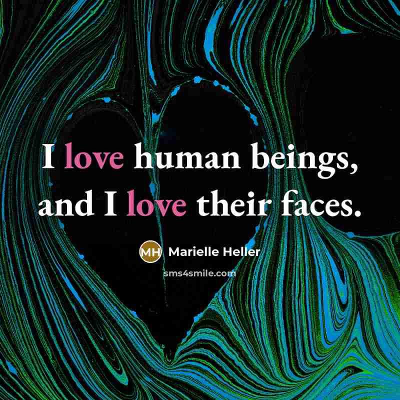“I love human beings, and I love their faces.…” quote by Marielle Heller