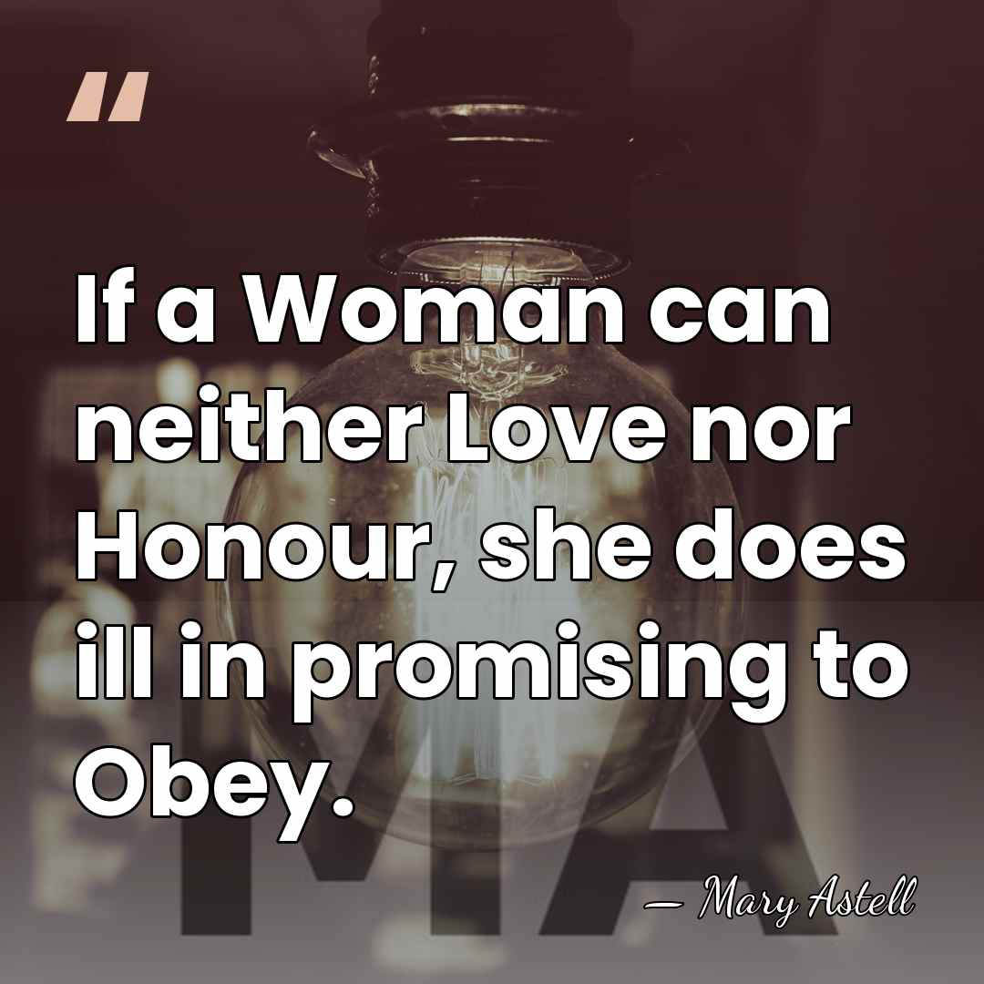 If a Woman can neither Love nor Honour, she does ill in&hellip; - Mary Astell