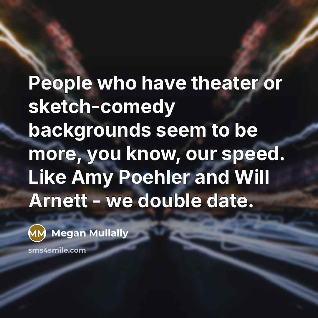 “People who have theater or sketch-comedy backgrounds seem to be…” quote by Megan Mullally