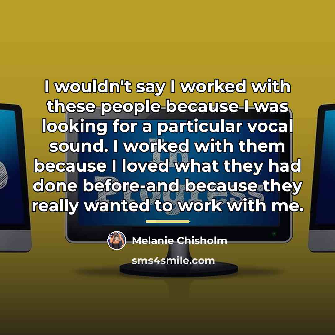 “I wouldn't say I worked with these people because I…” quote by Melanie Chisholm