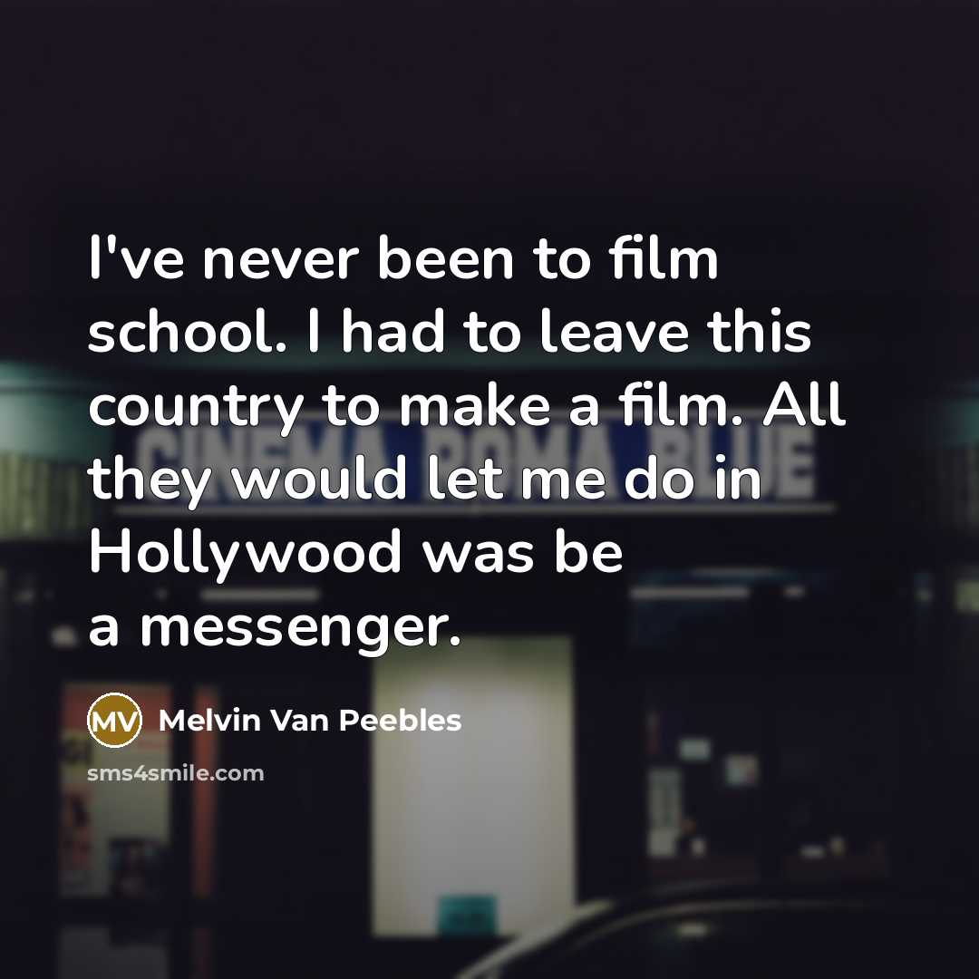 “I've never been to film school. I had to leave…” quote by Melvin Van Peebles