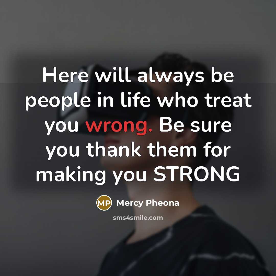 “Here will always be people in life who treat you…” quote by Mercy Pheona