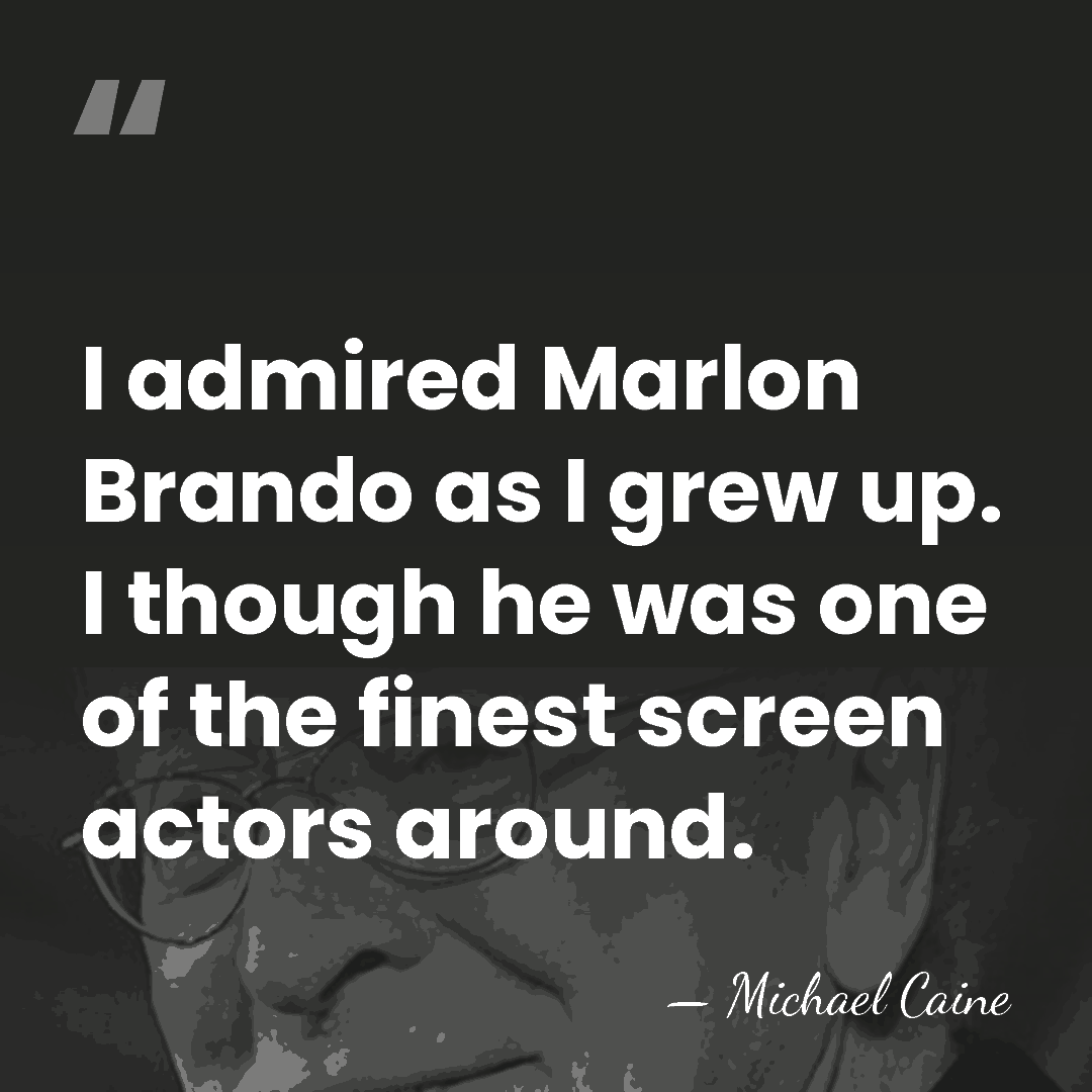 I admired Marlon Brando as I grew up. I though he was&hellip; - Michael Caine