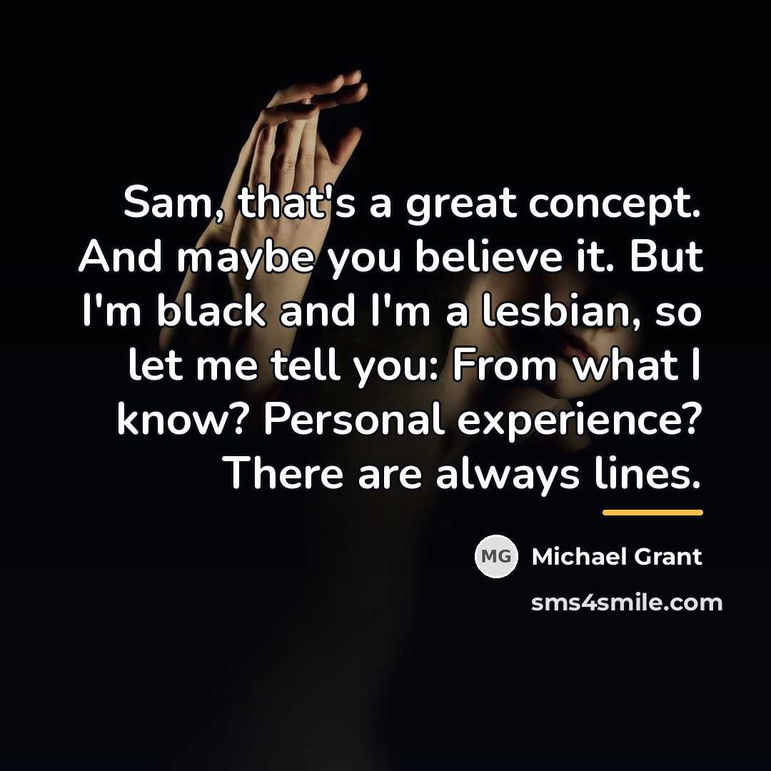 “Sam, that's a great concept. And maybe you believe it.…” quote by Michael Grant