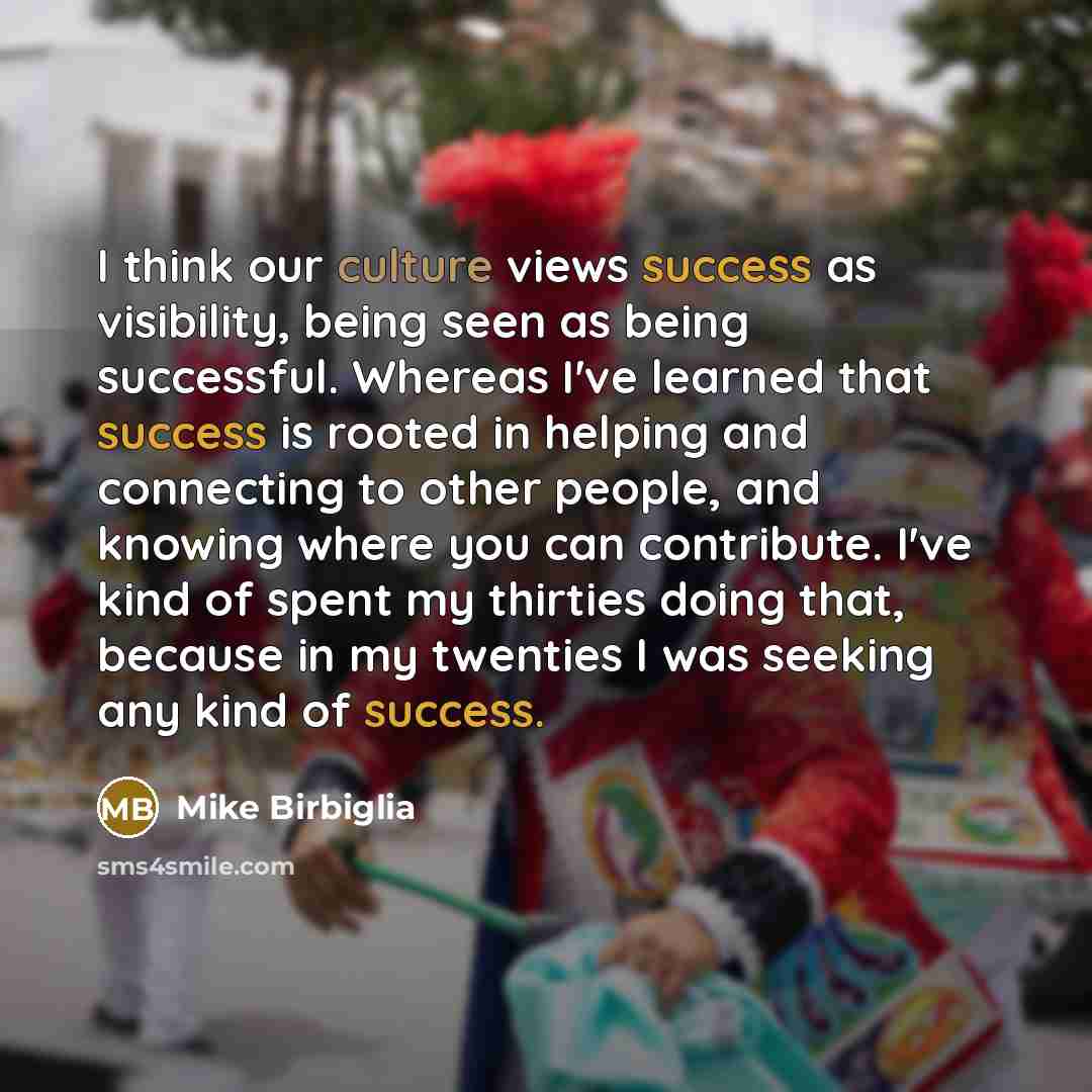“I think our culture views success as visibility, being seen…” quote by Mike Birbiglia