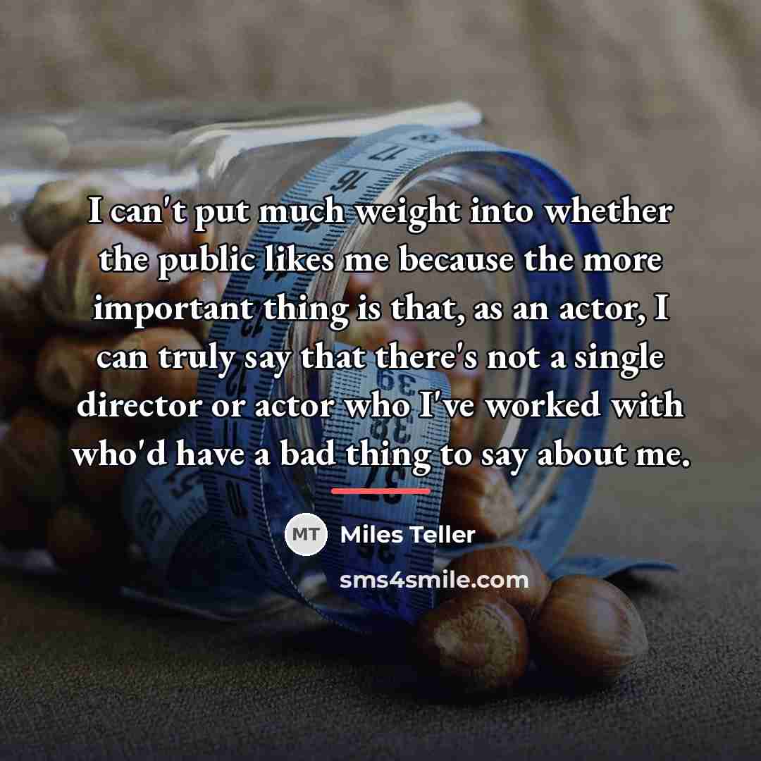 “I can't put much weight into whether the public likes…” quote by Miles Teller