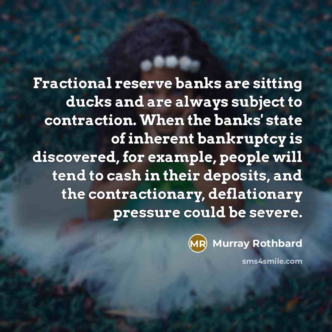 “Fractional reserve banks are sitting ducks and are always subject…” quote by Murray Rothbard