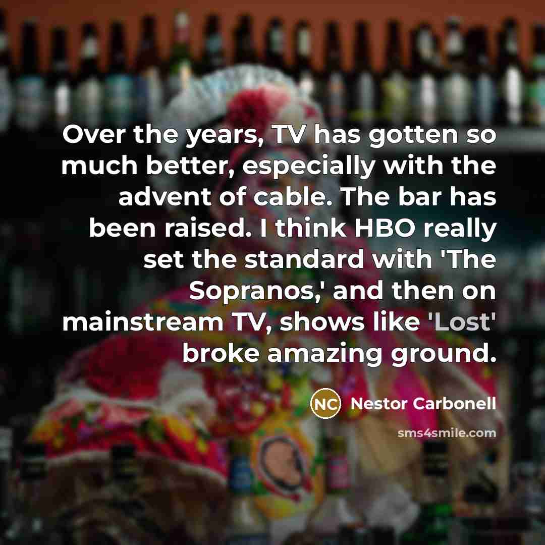 “Over the years, TV has gotten so much better, especially…” quote by Nestor Carbonell