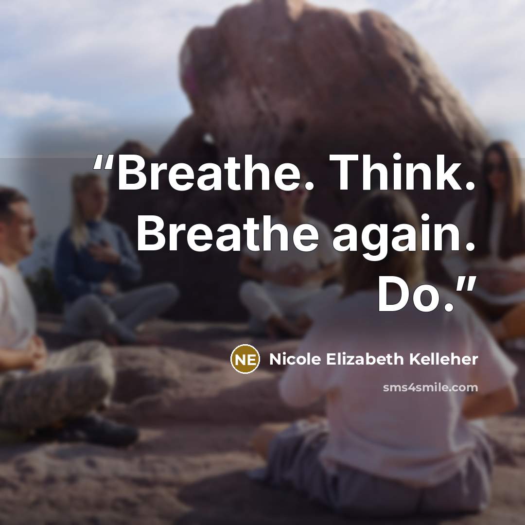 “Breathe. Think. Breathe again. Do.” quote by Nicole Elizabeth Kelleher