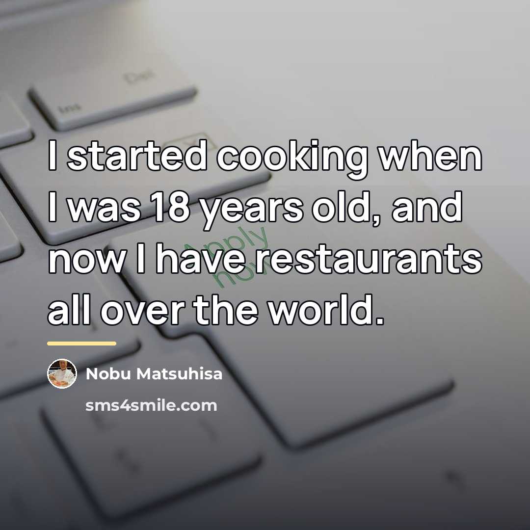 “I started cooking when I was 18 years old, and…” quote by Nobu Matsuhisa
