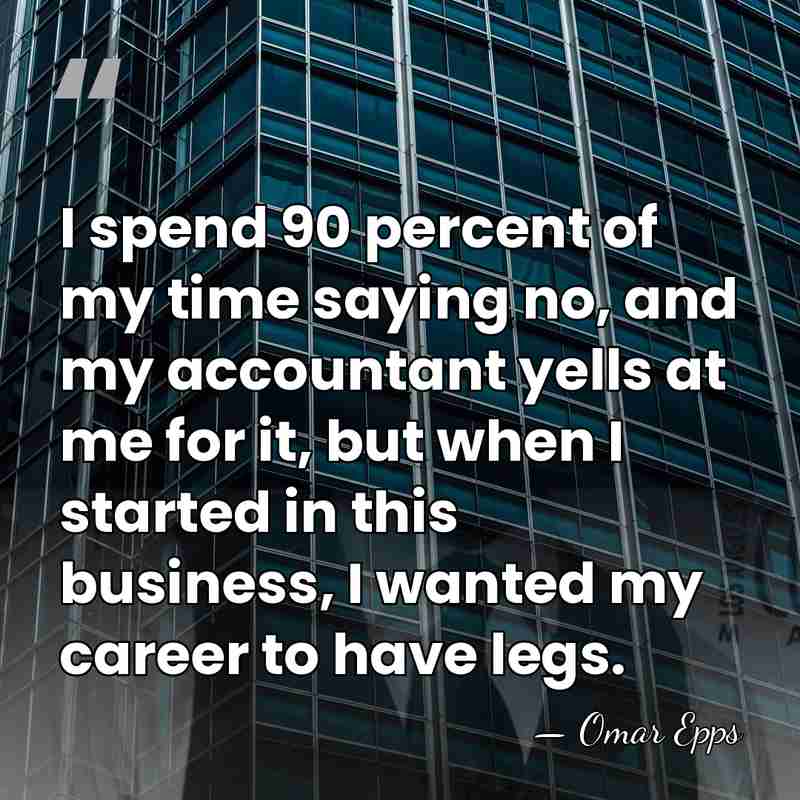 I spend 90 percent of my time saying no, and my accountant&hellip; - Omar Epps