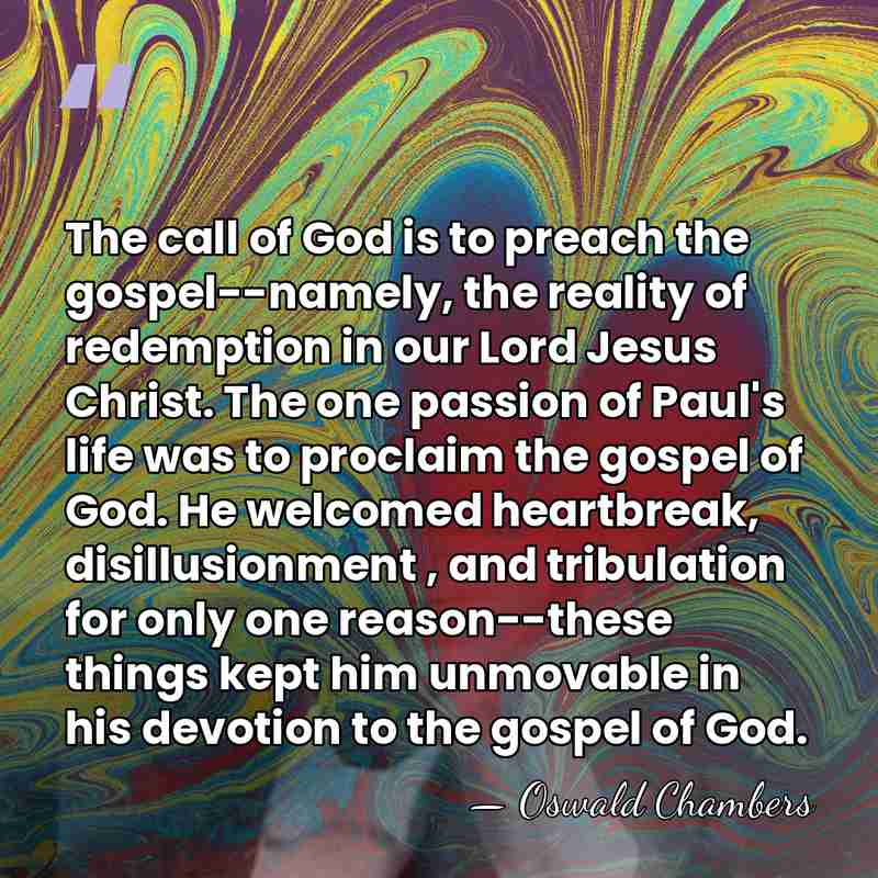 The call of God is to preach the gospel--namely, the reality of&hellip; - Oswald Chambers