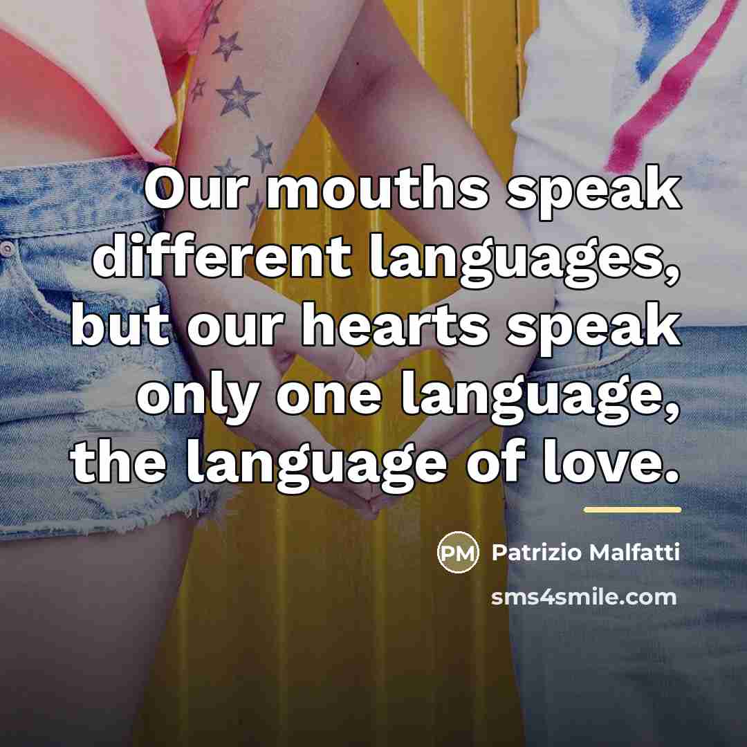 “Our mouths speak different languages, but our hearts speak only…” quote by Patrizio Malfatti
