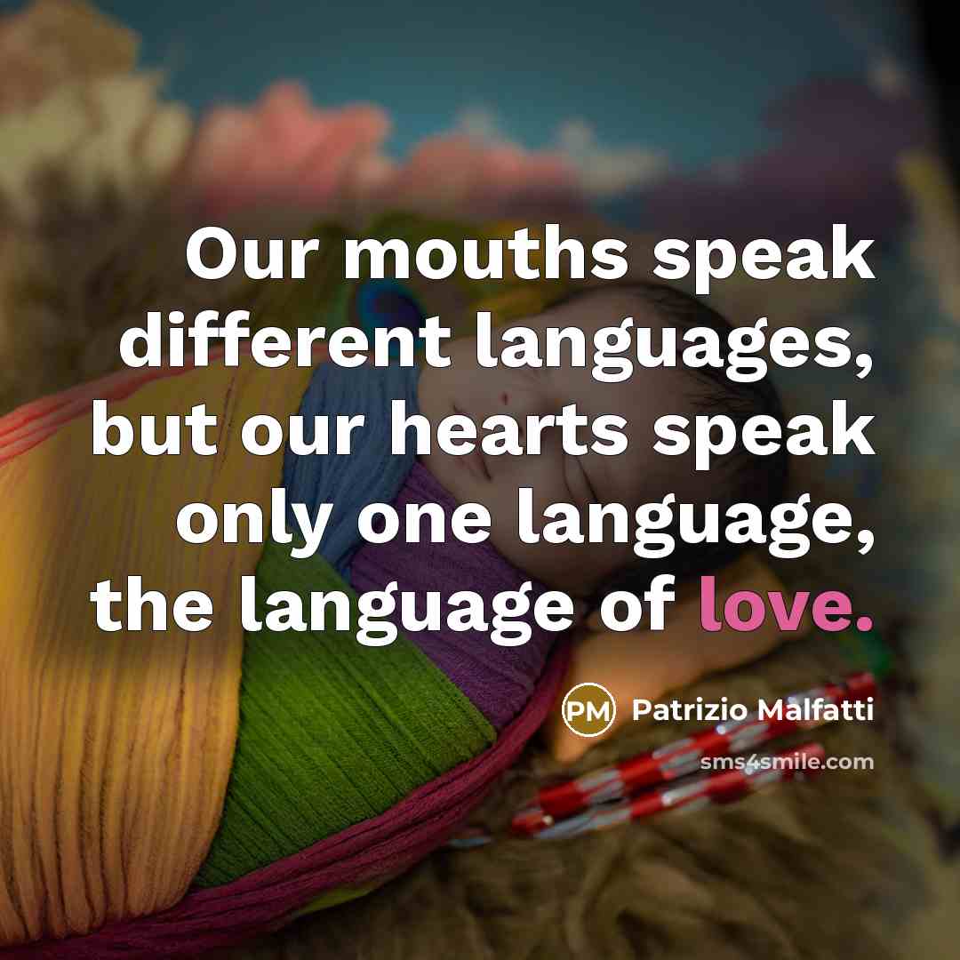 “Our mouths speak different languages, but our hearts speak only one language, the language of love.” quote by Patrizio Malfatti