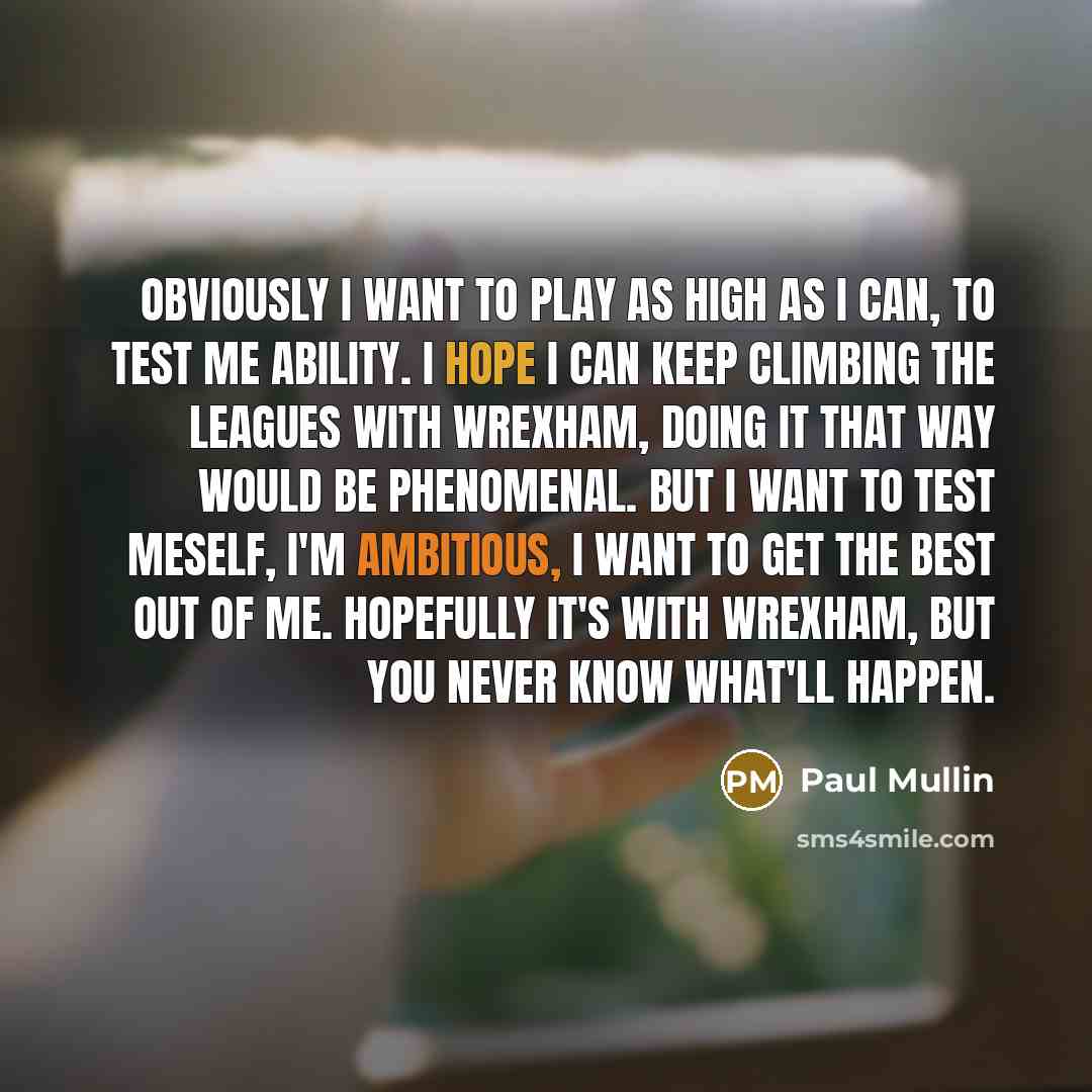 “Obviously I want to play as high as I can,…” quote by Paul Mullin