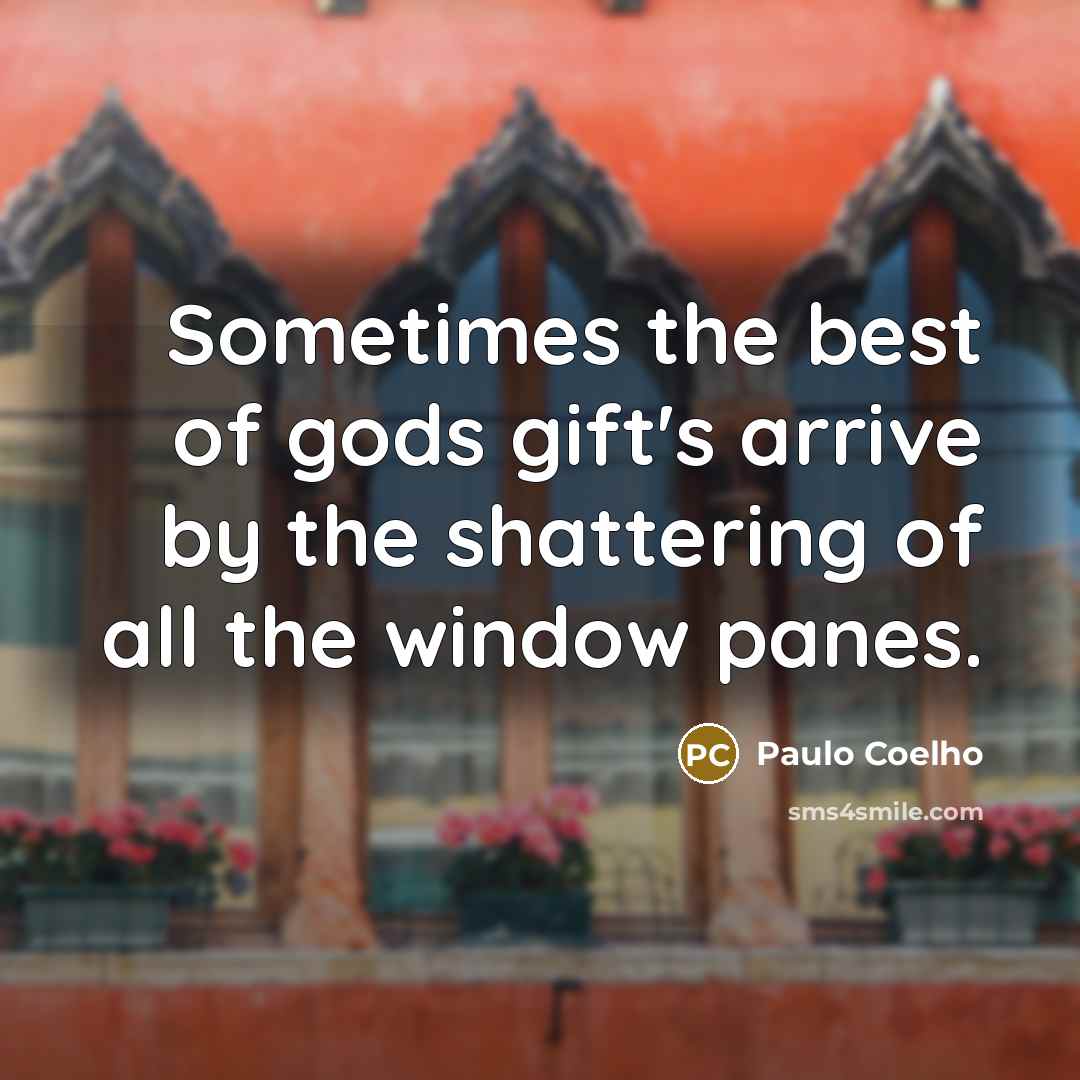 “Sometimes the best of gods gift's arrive by the shattering…” quote by Paulo Coelho
