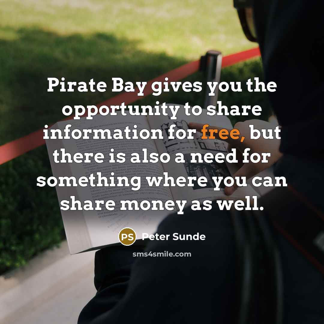 “Pirate Bay gives you the opportunity to share information for…” quote by Peter Sunde