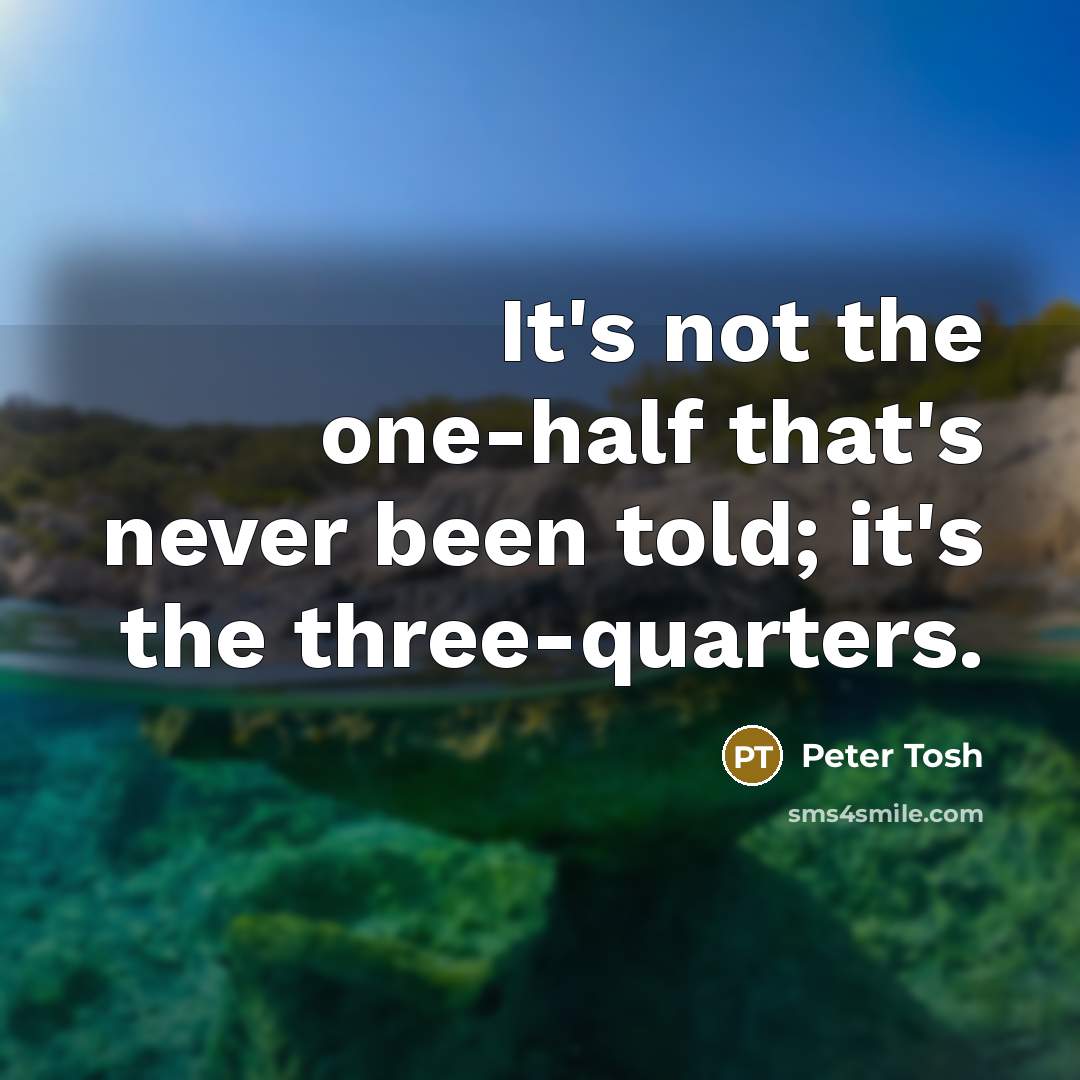 “It's not the one-half that's never been told; it's the…” quote by Peter Tosh