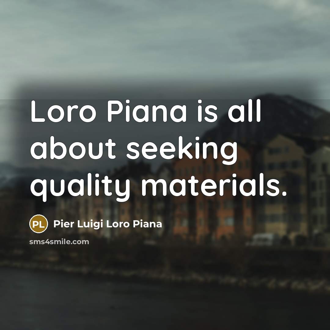 “Loro Piana is all about seeking quality materials.…” quote by Pier Luigi Loro Piana