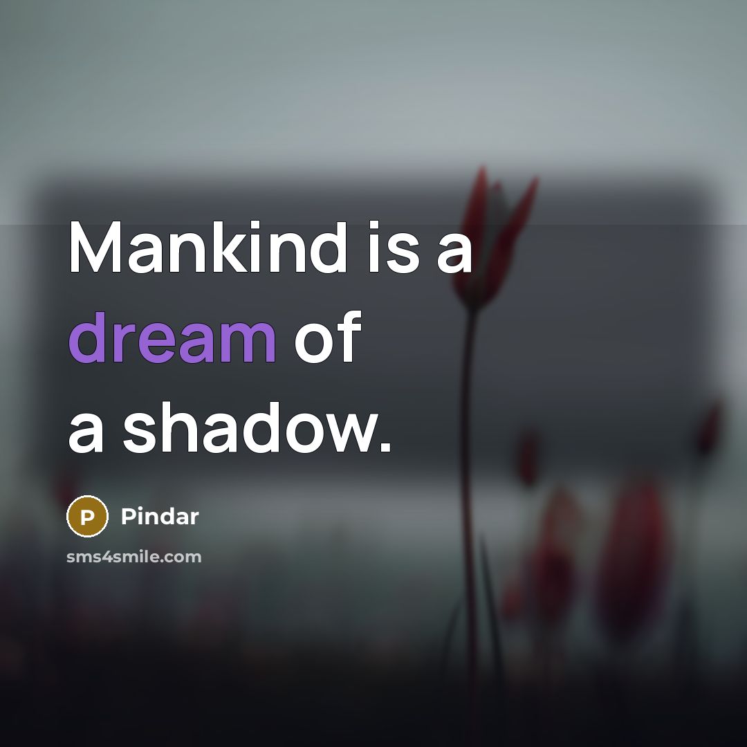 “Mankind is a dream of a shadow.…” quote by Pindar