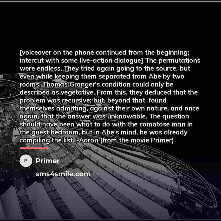 “[voiceover on the phone continued from the beginning; intercut with…” quote by Primer