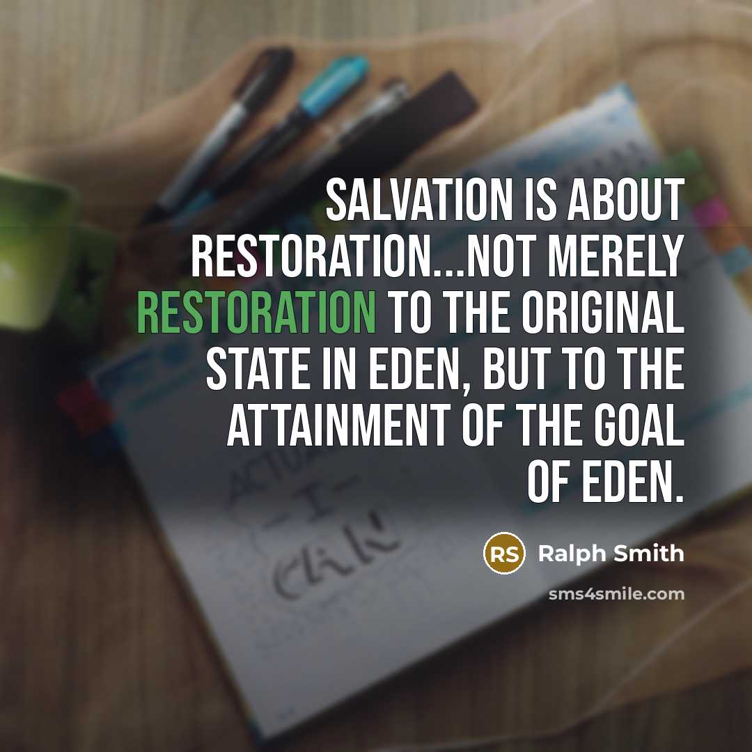 “Salvation is about restoration...not merely restoration to the original state…” quote by Ralph Smith
