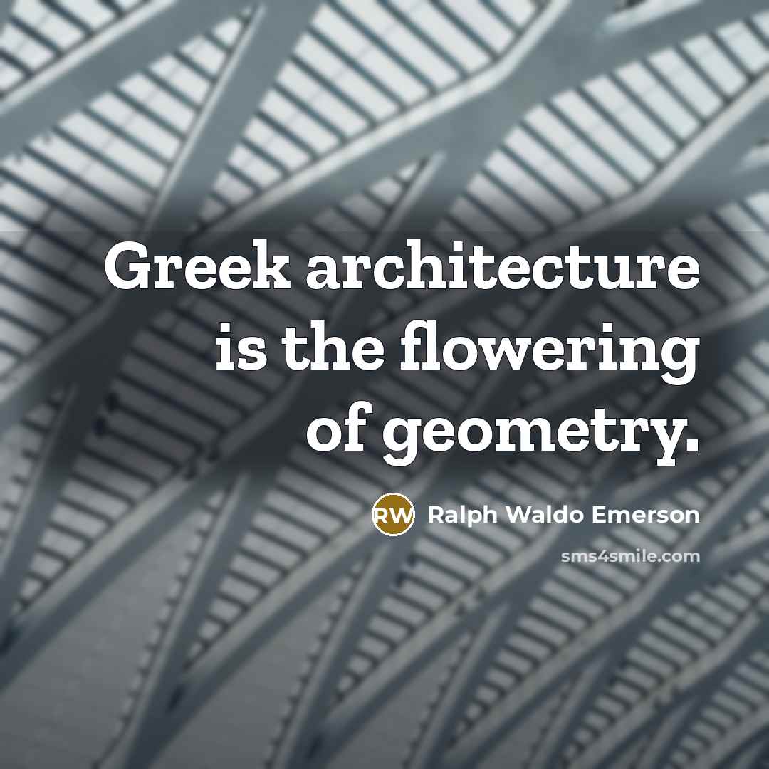 “Greek architecture is the flowering of geometry.…” quote by Ralph Waldo Emerson