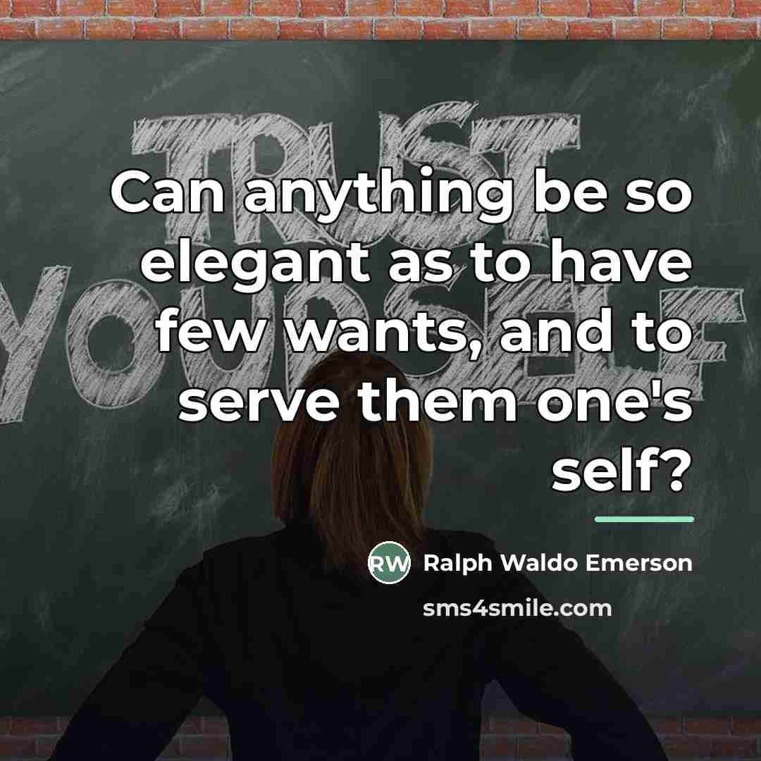 “Can anything be so elegant as to have few wants,…” quote by Ralph Waldo Emerson